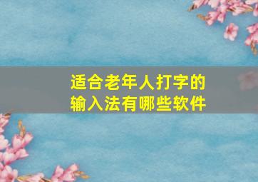 适合老年人打字的输入法有哪些软件