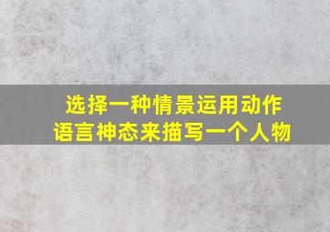 选择一种情景运用动作语言神态来描写一个人物