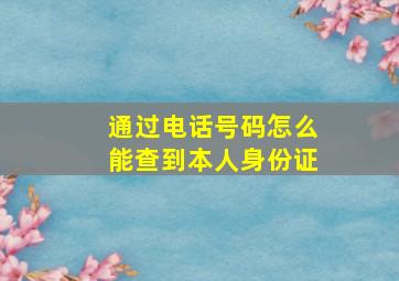 通过电话号码怎么能查到本人身份证