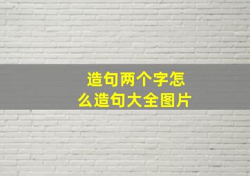 造句两个字怎么造句大全图片