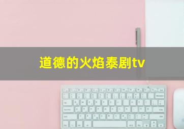 道德的火焰泰剧tv