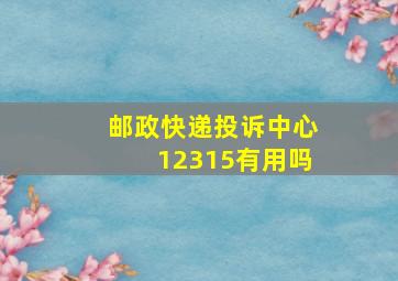 邮政快递投诉中心12315有用吗