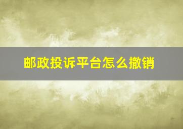 邮政投诉平台怎么撤销