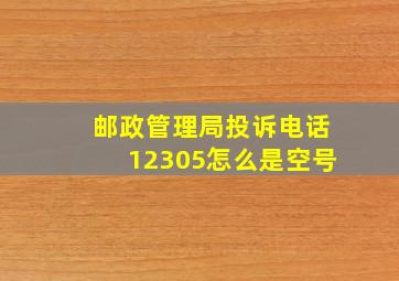 邮政管理局投诉电话12305怎么是空号