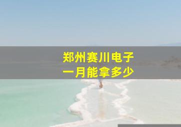 郑州赛川电子一月能拿多少