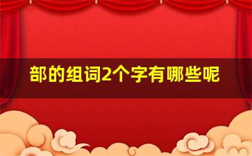 部的组词2个字有哪些呢