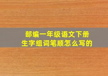 部编一年级语文下册生字组词笔顺怎么写的