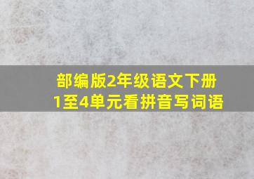 部编版2年级语文下册1至4单元看拼音写词语