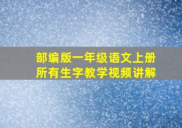 部编版一年级语文上册所有生字教学视频讲解