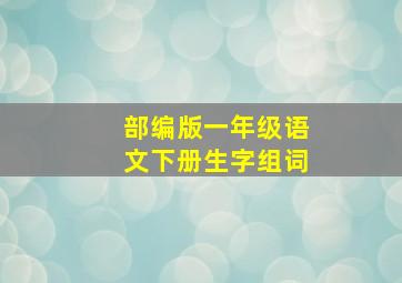 部编版一年级语文下册生字组词