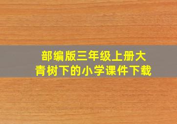 部编版三年级上册大青树下的小学课件下载