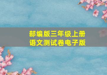 部编版三年级上册语文测试卷电子版