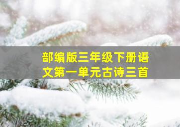 部编版三年级下册语文第一单元古诗三首