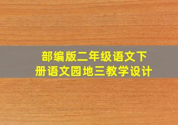 部编版二年级语文下册语文园地三教学设计