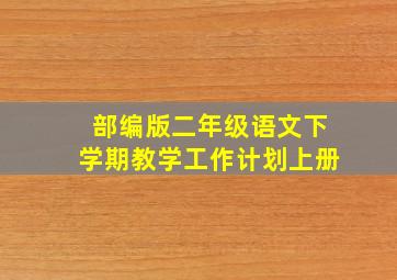 部编版二年级语文下学期教学工作计划上册