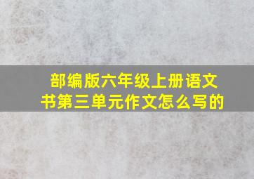 部编版六年级上册语文书第三单元作文怎么写的