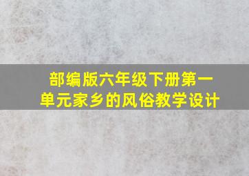 部编版六年级下册第一单元家乡的风俗教学设计