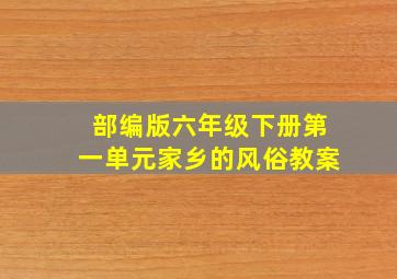 部编版六年级下册第一单元家乡的风俗教案