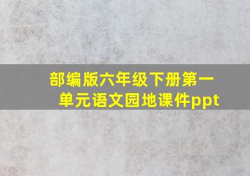 部编版六年级下册第一单元语文园地课件ppt