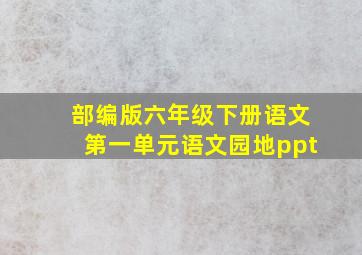 部编版六年级下册语文第一单元语文园地ppt