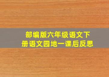 部编版六年级语文下册语文园地一课后反思