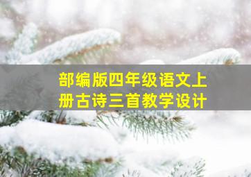 部编版四年级语文上册古诗三首教学设计