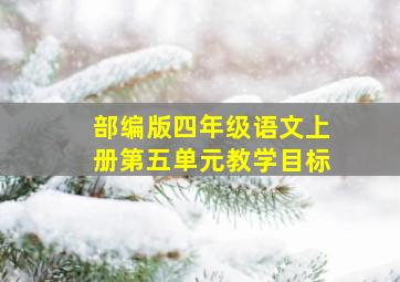 部编版四年级语文上册第五单元教学目标