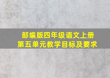 部编版四年级语文上册第五单元教学目标及要求