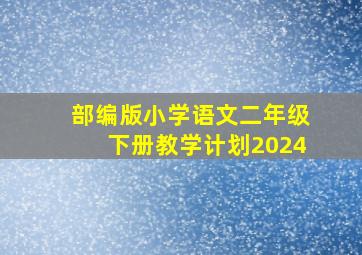 部编版小学语文二年级下册教学计划2024