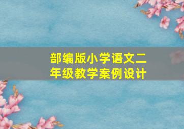 部编版小学语文二年级教学案例设计