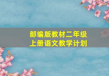 部编版教材二年级上册语文教学计划