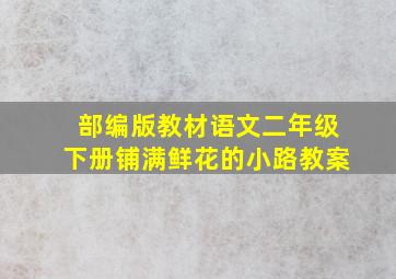 部编版教材语文二年级下册铺满鲜花的小路教案