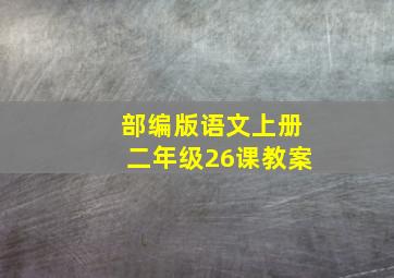 部编版语文上册二年级26课教案