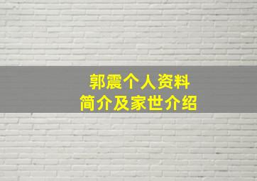 郭震个人资料简介及家世介绍