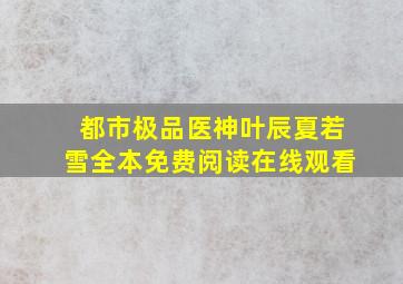 都市极品医神叶辰夏若雪全本免费阅读在线观看