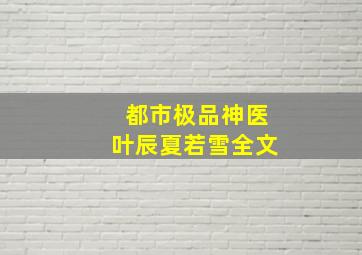 都市极品神医叶辰夏若雪全文