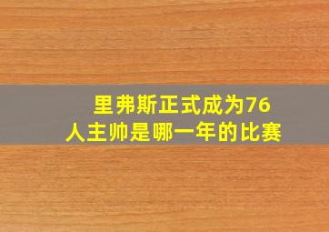 里弗斯正式成为76人主帅是哪一年的比赛