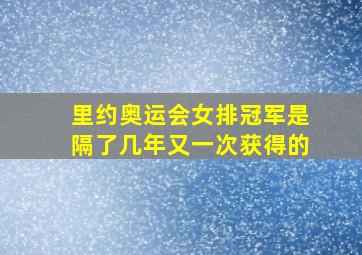 里约奥运会女排冠军是隔了几年又一次获得的