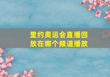 里约奥运会直播回放在哪个频道播放