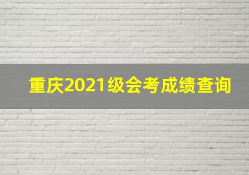 重庆2021级会考成绩查询