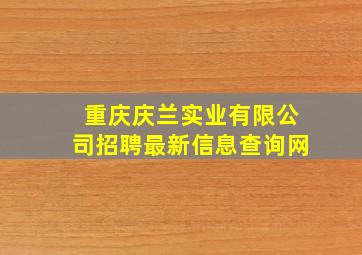 重庆庆兰实业有限公司招聘最新信息查询网