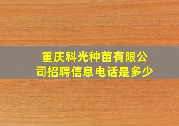 重庆科光种苗有限公司招聘信息电话是多少