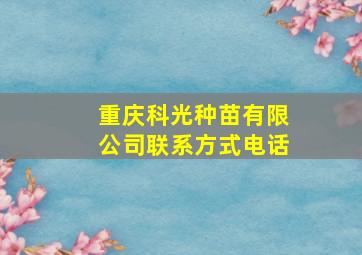 重庆科光种苗有限公司联系方式电话