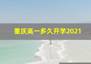 重庆高一多久开学2021