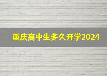 重庆高中生多久开学2024