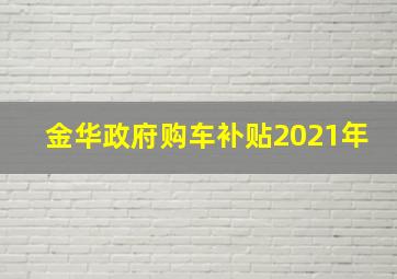 金华政府购车补贴2021年