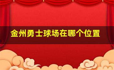 金州勇士球场在哪个位置