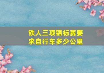 铁人三项锦标赛要求自行车多少公里