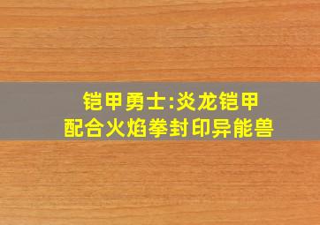 铠甲勇士:炎龙铠甲配合火焰拳封印异能兽