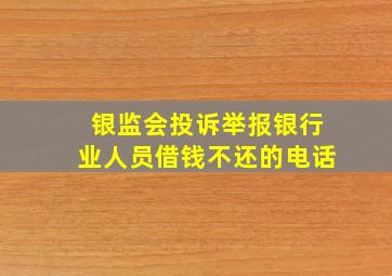 银监会投诉举报银行业人员借钱不还的电话